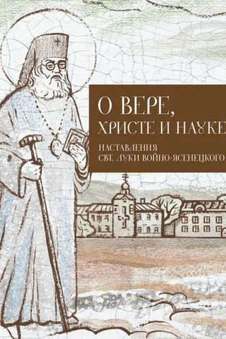 Обложка книги «О Вере, Христе и науке. Мысли и слова свт. Луки Войно-Ясенецкого»