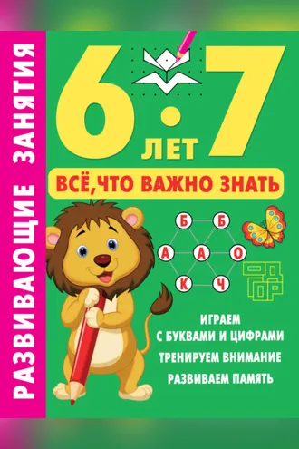 Обложка книги «Развивающие занятия. Всё, что важно знать. 6-7 лет»