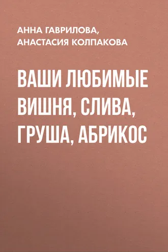 Обложка книги «Ваши любимые вишня, слива, груша, абрикос»