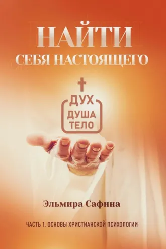 Обложка книги «Найти себя настоящего. Часть 1. Основы христианской психологии»