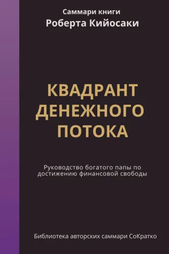 Обложка книги «Саммари книги Роберта Кийосаки, Шерона Лектера «Квадрант денежного потока. Руководство Богатого папы по достижению финансовой свободы»»