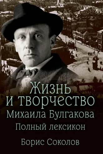 Обложка книги «Жизнь и творчество Михаила Булгакова. Полный лексикон»