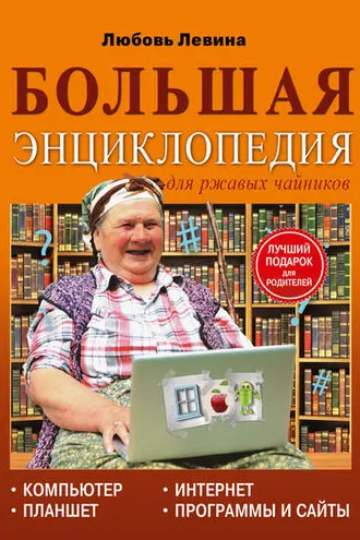 Обложка книги «Большая энциклопедия для ржавых чайников: компьютер, планшет, Интернет»
