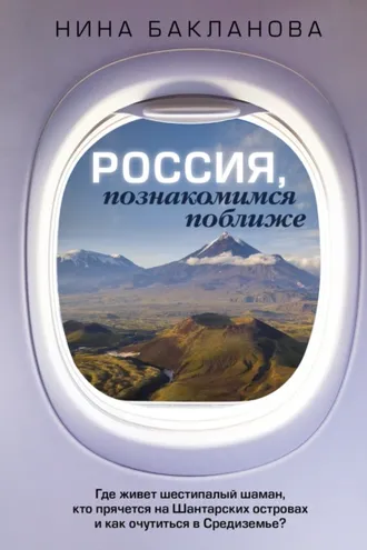 Обложка книги «Россия, познакомимся поближе. Где живет шестипалый шаман, кто прячется на Шантарских островах и как очутиться в Средиземье?»