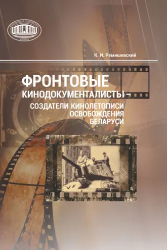 Обложка книги «Фронтовые кинодокументалисты – создатели кинолетописи освобождения Беларуси»
