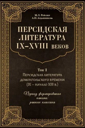 Обложка книги «Персидская литература IX–XVIII веков. Том 1. Персидская литература домонгольского времени (IX – начало XIII в.). Период формирования канона: ранняя классика»