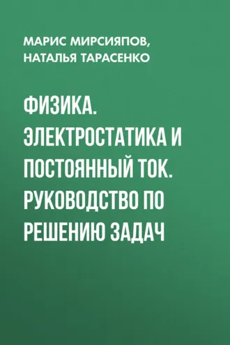 Обложка книги «Физика. Электростатика и постоянный ток. Руководство по решению задач»