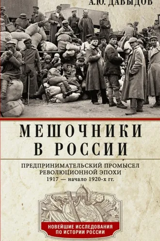 Обложка книги «Мешочники в России. Предпринимательский промысел революционной эпохи. 1917 – начало 1920-х гг.»