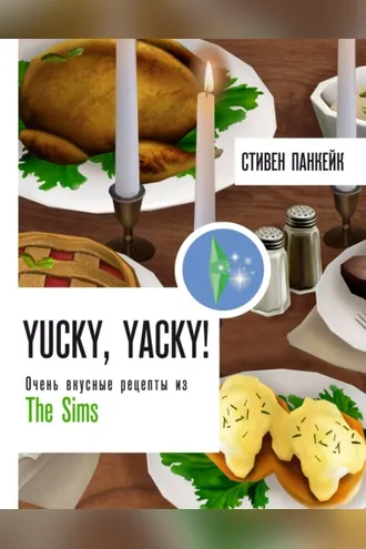 Обложка книги «Yucky, yacky! Очень вкусные рецепты из The Sims»