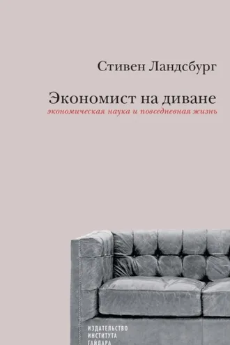 Обложка книги «Экономист на диване: экономическая наука и повседневная жизнь. Пересмотренное и дополненное для XXI века издание»