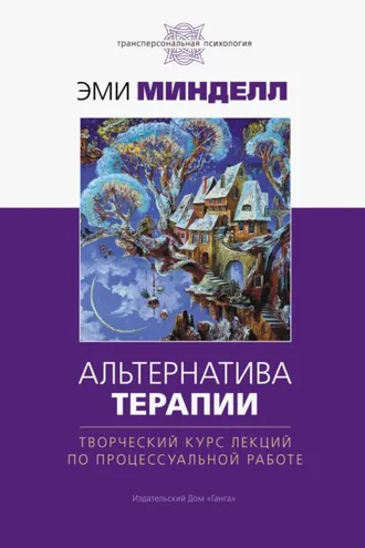 Обложка книги «Альтернатива терапии. Творческий курс лекций по процессуальной работе»