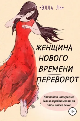Обложка книги «Женщина нового времени. Переворот. Как найти интересное дело и зарабатывать на этом много денег»
