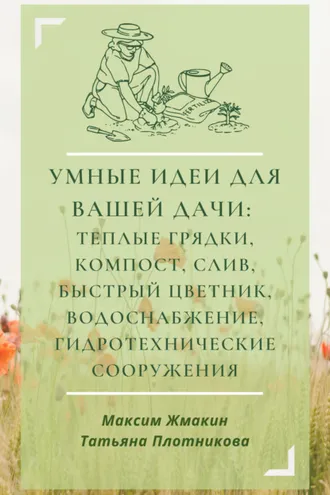 Обложка книги «Умные идеи для вашей дачи: теплые грядки, компост, слив, быстрый цветник, водоснабжение, гидротехнические сооружения»