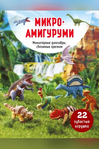 Обложка книги «Микроамигуруми. Миниатюрные динозавры, связанные крючком»