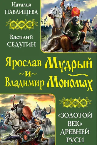 Обложка книги «Ярослав Мудрый и Владимир Мономах. «Золотой век» Древней Руси (сборник)»
