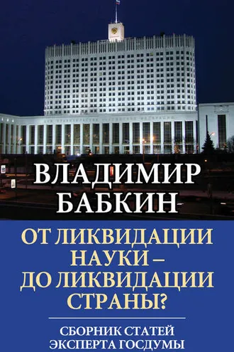Обложка книги «От ликвидации науки – до ликвидации страны? Сборник статей эксперта Госдумы»