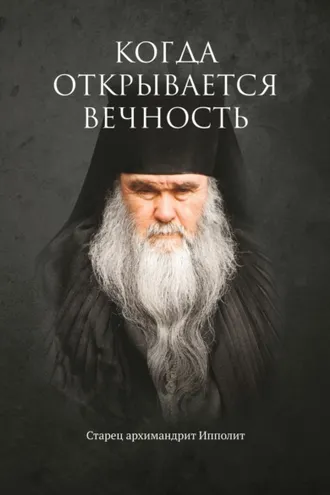 Обложка книги «Когда открывается вечность. Старец архимандрит Ипполит»