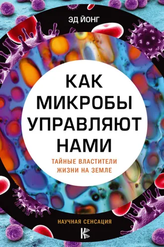 Обложка книги «Как микробы управляют нами. Тайные властители жизни на Земле»