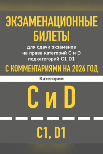 Обложка книги «Экзаменационные билеты для сдачи экзаменов на права категорий C и D подкатегорий C1 D1 с комментариями на 2026 год»