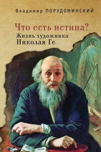 Обложка книги ««Что есть истина?» Жизнь художника Николая Ге»