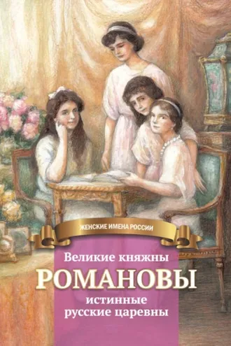 Обложка книги «Великие княжны Романовы – истинные русские царевны»