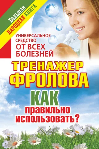 Обложка книги «Универсальное средство от всех болезней. Тренажер Фролова. Как правильно использовать?»