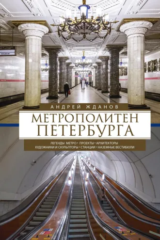 Обложка книги «Метрополитен Петербурга. Легенды метро, проекты, архитекторы, художники и скульпторы, станции, наземные вестибюли»