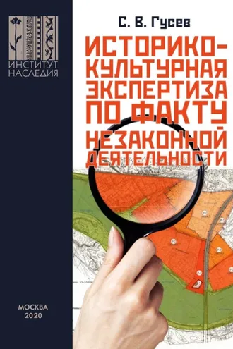 Обложка книги «Историко-культурная экспертиза на территориях объектов культурного наследия и в границах охранных зон по факту незаконной застройки или незаконной землепреобразовательной деятельности для представления в правоохранительные органы. На примере объекта»