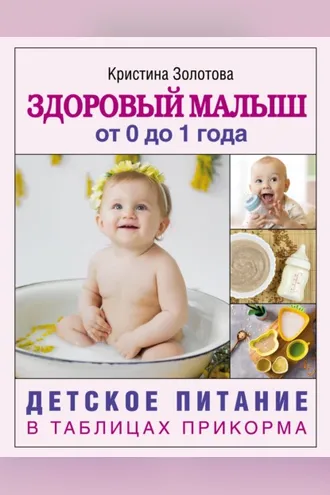 Обложка книги «Здоровый малыш от 0 до 1 года. Детское питание в таблицах прикорма»