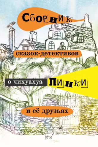 Обложка книги «Сборник сказок-детективов о чихуахуа Пинки и её друзьях»