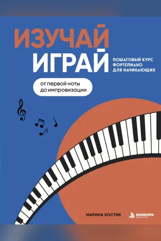 Обложка книги «Изучай, играй. Пошаговый курс фортепиано для начинающих. От первой ноты до импровизации»