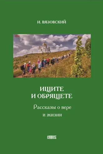 Обложка книги «Ищите и обрящете. Рассказы о вере и жизни»