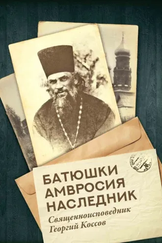 Обложка книги «Батюшки Амвросия наследник. Священноисповедник Георгий Коссов»
