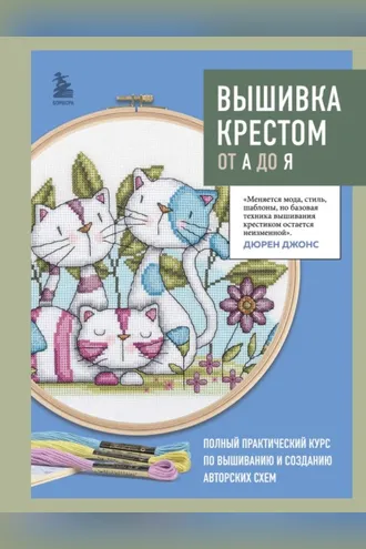 Обложка книги «Вышивка крестом от А до Я. Полный практический курс по вышиванию и созданию авторских схем»