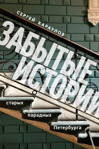Обложка книги «Забытые истории старых парадных Петербурга»