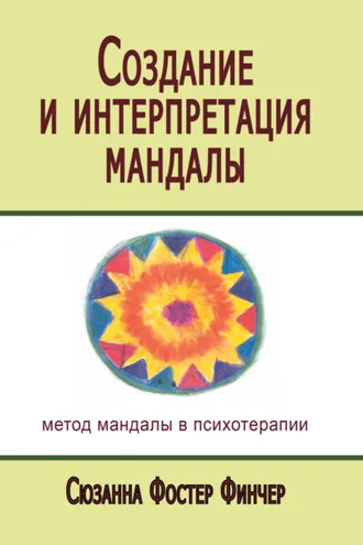 Обложка книги «Создание и интерпретация мандалы. Метод мандалы в психотерапии»