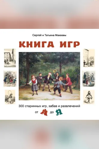 Обложка книги «Книга игр. 300 старинных игр, забав и развлечений от А до Я»