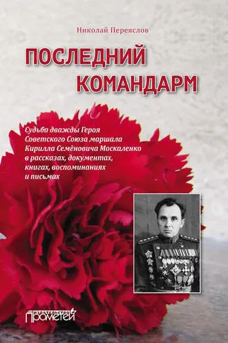 Обложка книги «Последний командарм. Судьба дважды Героя Советского Союза маршала Кирилла Семёновича Москаленко в рассказах, документах, книгах, воспоминаниях и письмах»