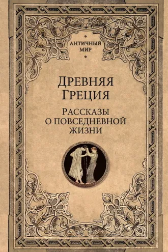Обложка книги «Древняя Греция. Рассказы о повседневной жизни»