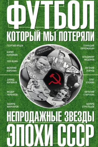 Обложка книги «Футбол, который мы потеряли. Непродажные звезды эпохи СССР»