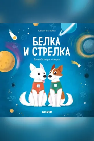 Обложка книги «Белка и Стрелка. История о том, как простые дворняжки обогнали гончего пса»