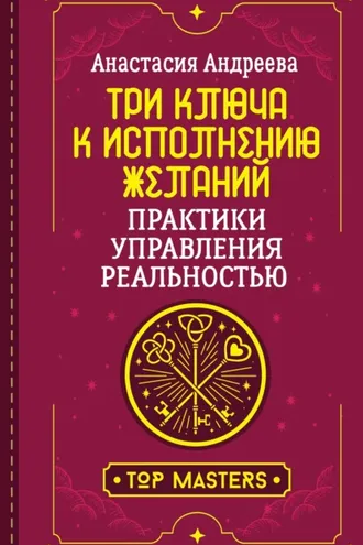 Обложка книги «Три ключа к исполнению желаний. Практики управления реальностью»
