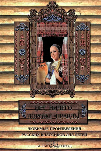 Обложка книги «Нет ничего дороже правды. Любимые произведения русских классиков для детей»