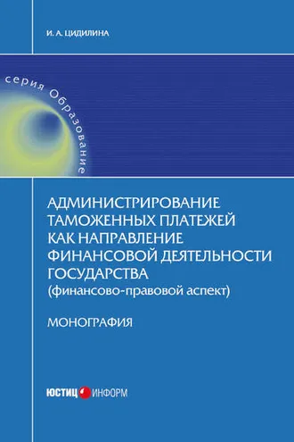 Обложка книги «Администрирование таможенных платежей как направление финансовой деятельности государства (финансово-правовой аспект)»