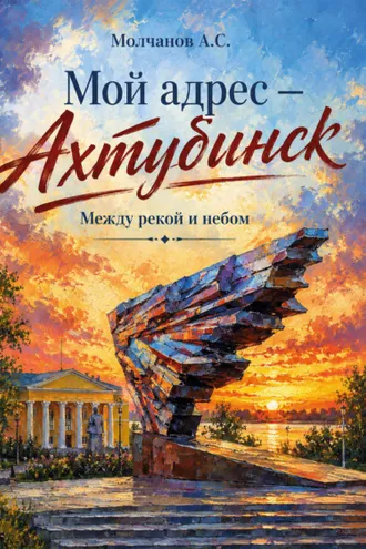 Обложка книги «Мой адрес – Ахтубинск. Между рекой и небом»