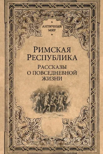 Обложка книги «Римская Республика. Рассказы о повседневной жизни»