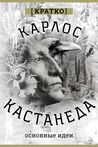 Обложка книги «Карлос Кастенеда. Кратко. Основные идеи»