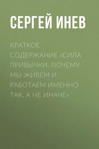 Обложка книги «Краткое содержание «Сила привычки. Почему мы живем и работаем именно так, а не иначе»»