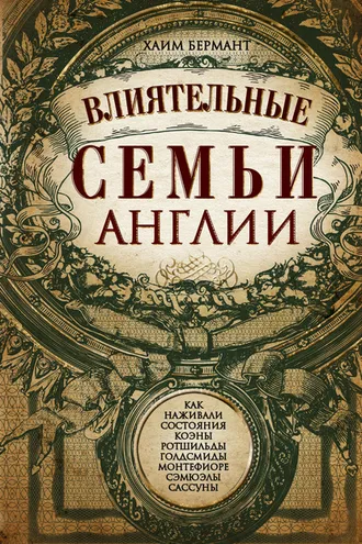 Обложка книги «Влиятельные семьи Англии. Как наживали состояния Коэны, Ротшильды, Голдсмиды, Монтефиоре, Сэмюэлы и Сассуны»