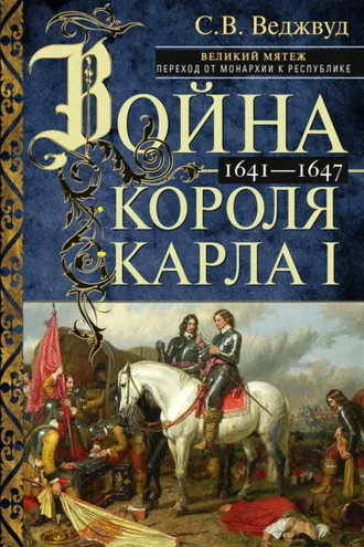 Обложка книги «Война короля Карла I. Великий мятеж: переход от монархии к республике. 1641–1647»